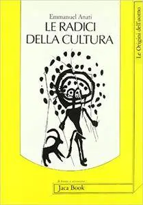 Emmanuel Anati - Le radici della cultura