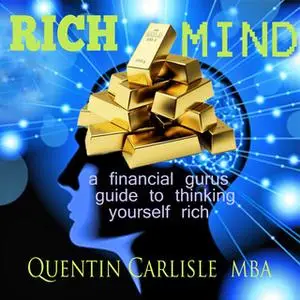 «Rich Mind: A financial guru's guide to thinking yourself rich» by Quentin Carlisle (MBA)