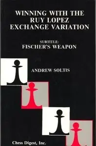 Winning with the Ruy Lopez Exchange Variation (Subtitle: Fischer's Weapon) by Andrew Soltis