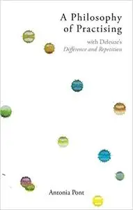 A Philosophy of Practising: with Deleuze’s Difference and Repetition