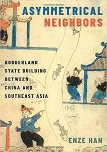 Asymmetrical Neighbors: Borderland State Building between China and Southeast Asia