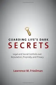 Guarding Life's Dark Secrets: Legal and Social Controls over Reputation, Propriety, and Privacy