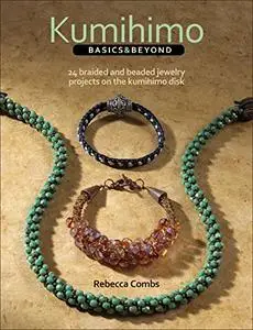 Kumihimo Basics and Beyond: 24 Braided and Beaded Jewelry Projects on the Kumihimo Disk