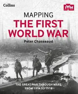 Mapping the First World War: The Great War Through Maps from 1914 to 1918