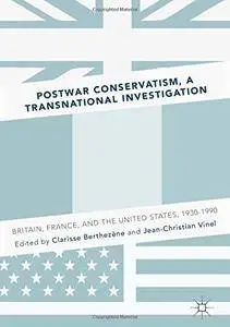 Postwar Conservatism, A Transnational Investigation: Britain, France, and the United States, 1930-1990 [Repost]