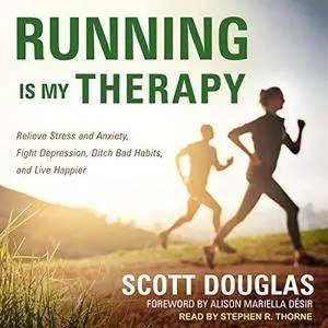 Running is My Therapy: Relieve Stress and Anxiety, Fight Depression, Ditch Bad Habits, and Live Happier [Audiobook]