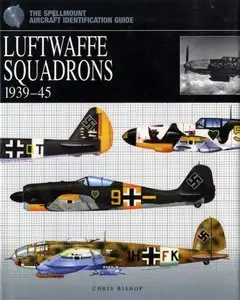 Luftwaffe Squadrons 1939-45: The Spellmount Aircraft Identification Guide