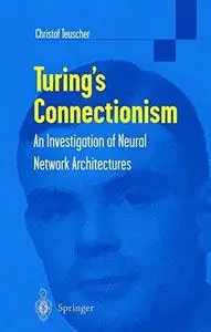 Turing’s Connectionism: An Investigation of Neural Network Architectures