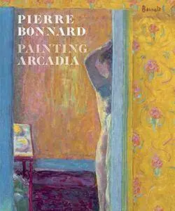 Pierre Bonnard: Painting Arcadia