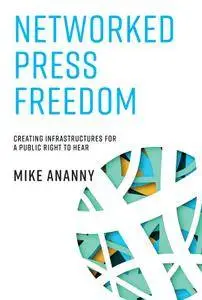 Networked Press Freedom: Creating Infrastructures for a Public Right to Hear (MIT Press)