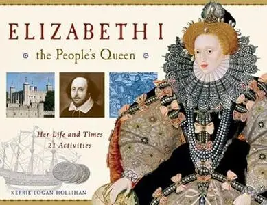 Elizabeth I, the People's Queen: Her Life and Times, 21 Activities