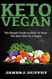 Keto Vegan: The Simple Guide on How to Start The Keto Diet As A Vegan