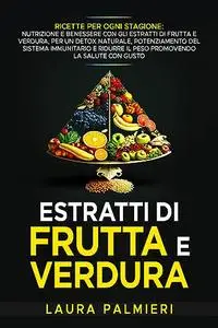 Estratti di frutta e verdura : Ricette per ogni Stagione
