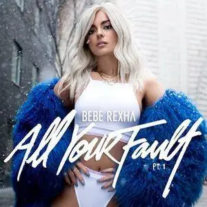 Bebe Rexha - All Your Fault: Pt. 1 (2017)