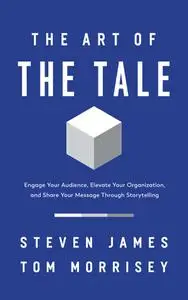 The Art of the Tale: Engage Your Audience, Elevate Your Organization, and Share Your Message Through Storytelling