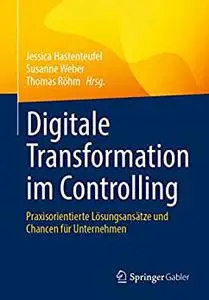 Digitale Transformation im Controlling: Praxisorientierte Lösungsansätze und Chancen für Unternehmen