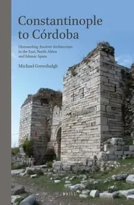 Constantinople to Cordoba: Dismantling Ancient Architecture in the East, North Africa and Islamic Spain