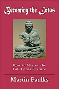 Becoming the Lotus: How to Achieve the Full Lotus Posture