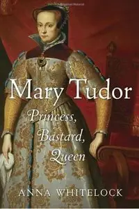 Mary Tudor: Princess, Bastard, Queen (Repost)