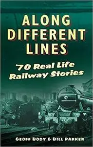 Along Different Lines: 70 Real-Life Railway Stories