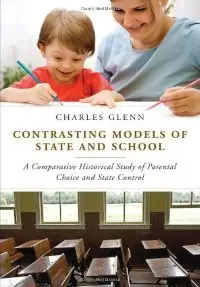 Contrasting Models of State and School: A Comparative Historical Study of Parental Choice and State Control (repost)