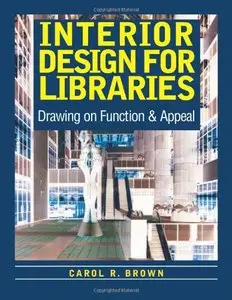 Interior Design for Libraries: Drawing on Function and Appeal by Carol R. Brown