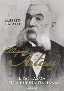 Alberto Capatti - Pellegrino Artusi. Il fantasma della cucina italiana