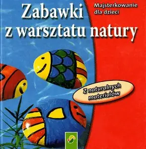 Zabawki z warsztatu natury - Majsterkowanie dla dzieci