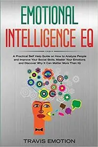 Emotional Intelligence EQ: A Practical Self Help Guide on How to Analyze People and Improve Your Social Skills.