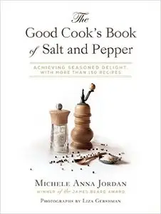 The Good Cook's Book of Salt and Pepper: Achieving Seasoned Delight, with More Than 150 Recipes