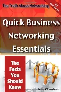 The Truth About Networking: Quick Business Networking Essentials, The Facts You Should Know