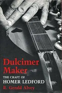 Dulcimer Maker: The Craft of Homer Ledford