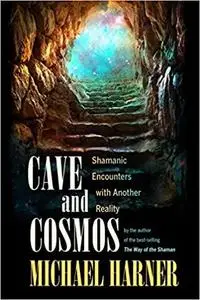 Cave and Cosmos: Shamanic Encounters with Another Reality