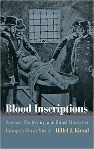 Blood Inscriptions: Science, Modernity, and Ritual Murder at Europe's Fin de Siècle