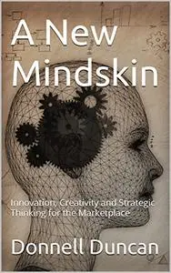 A New Mindskin: Innovation, Creativity and Strategic Thinking for the Marketplace