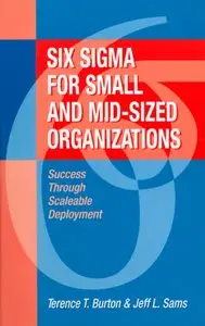 Six Sigma for Small and Mid-Sized Organizations: Success Through Scaleable Deployment (repost)