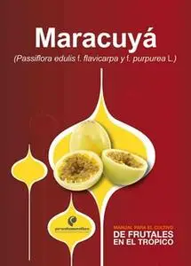 «Manual para el cultivo de frutales en el trópico. Maracuyá» by José Alejandro Cleves,Alfredo de Jesús Jarma,Gloria Acen