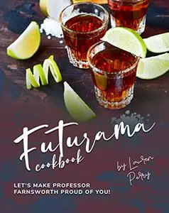 Futurama Cookbook: Let's Make Professor Farnsworth Proud of You!