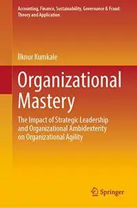 Organizational Mastery: The Impact of Strategic Leadership and Organizational Ambidexterity on Organizational Agility