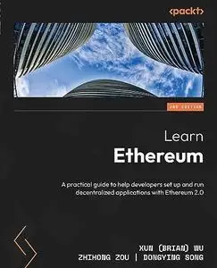 Learn Ethereum: A practical guide to help developers set up and run decentralized applications with Ethereum 2.0