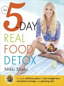 The 5-Day Real Food Detox: A simple, delicious plan for fast weight loss, banished cravings, and glowing skin (Repost)