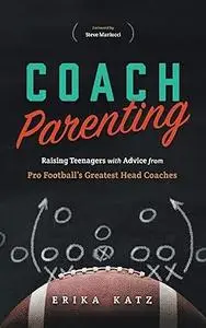 Coach Parenting: Raising Teenagers with Advice from Pro Football’s Greatest Head Coaches