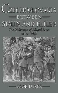 Czechoslovakia between Stalin and Hitler: The Diplomacy of Edvard Beneš in the 1930s