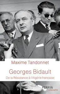 Maxime Tandonnet, "Georges Bidault : De la Résistance à l'Algérie française"