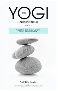The Yogi Entrepreneur: A Guide to Earning a Mindful Living Through Yoga, 3rd Edition