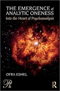 The Emergence of Analytic Oneness: Into the Heart of Psychoanalysis
