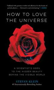 How to Love the Universe: A Scientist's Odes to the Hidden Beauty Behind the Visible World