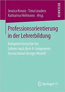 Professionsorientierung in der Lehrerbildung: Kompetenzorientiertes Lehren nach dem 4-Component-Instructional-Design-Modell