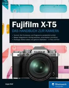 Fujifilm X-T5: Das Handbuch zur Kamera. Praxiswissen und Expertentipps zu Ihrer X-T5 - Jürgen Wolf