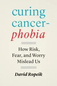 Curing Cancerphobia: How Risk, Fear, and Worry Mislead Us